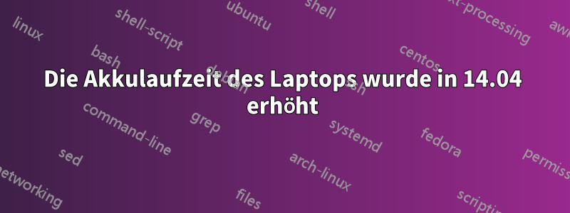 Die Akkulaufzeit des Laptops wurde in 14.04 erhöht