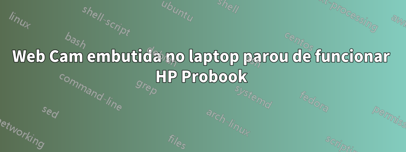 Web Cam embutida no laptop parou de funcionar HP Probook