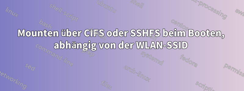 Mounten über CIFS oder SSHFS beim Booten, abhängig von der WLAN-SSID