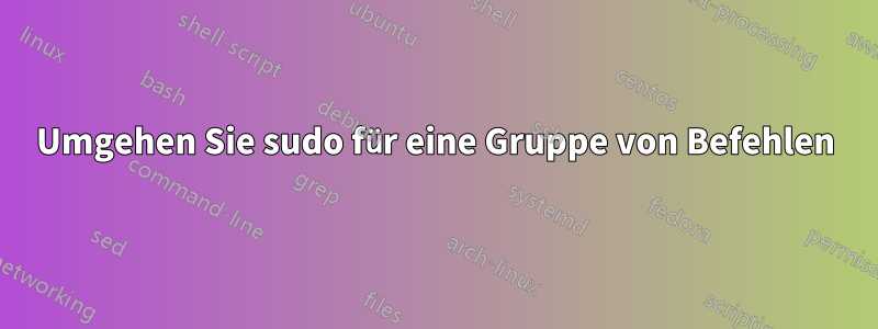 Umgehen Sie sudo für eine Gruppe von Befehlen