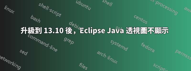 升級到 13.10 後，Eclipse Java 透視圖不顯示