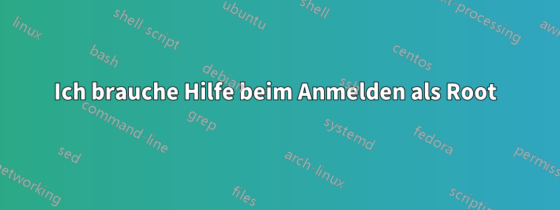 Ich brauche Hilfe beim Anmelden als Root 
