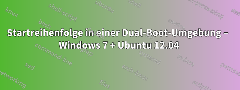 Startreihenfolge in einer Dual-Boot-Umgebung – Windows 7 + Ubuntu 12.04