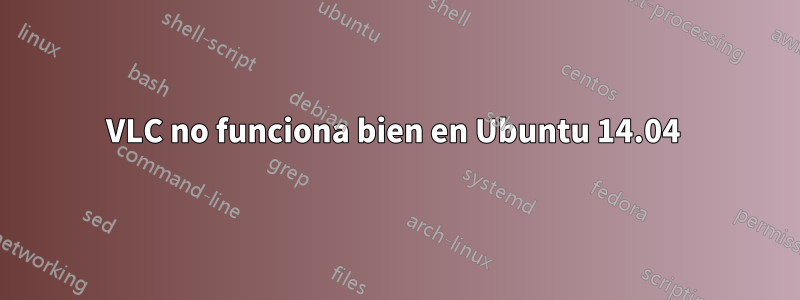 VLC no funciona bien en Ubuntu 14.04 