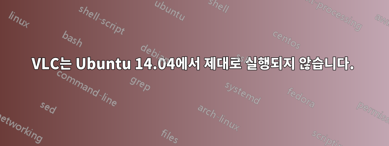 VLC는 Ubuntu 14.04에서 제대로 실행되지 않습니다.