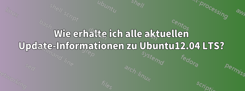 Wie erhalte ich alle aktuellen Update-Informationen zu Ubuntu12.04 LTS?