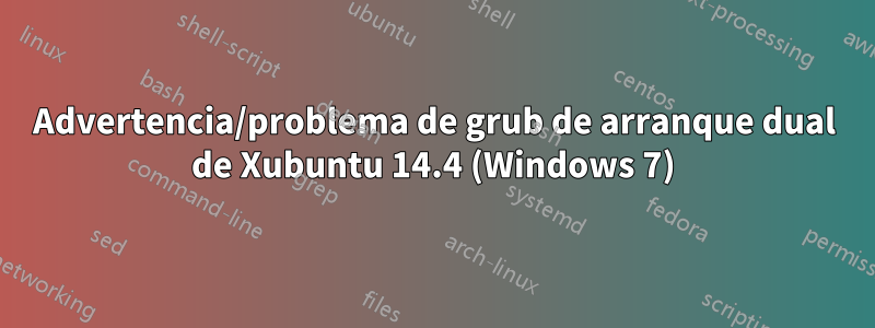 Advertencia/problema de grub de arranque dual de Xubuntu 14.4 (Windows 7)