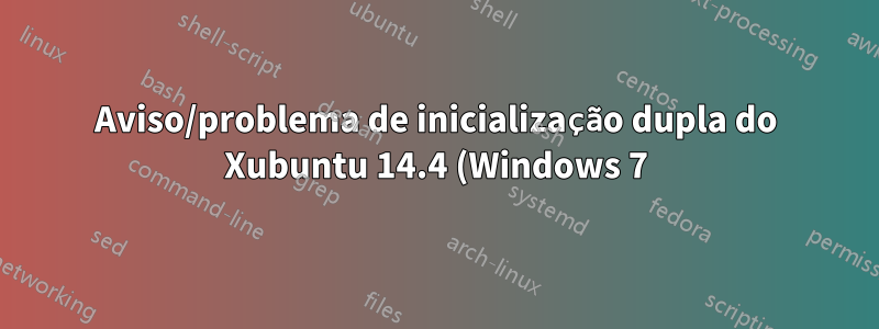 Aviso/problema de inicialização dupla do Xubuntu 14.4 (Windows 7)