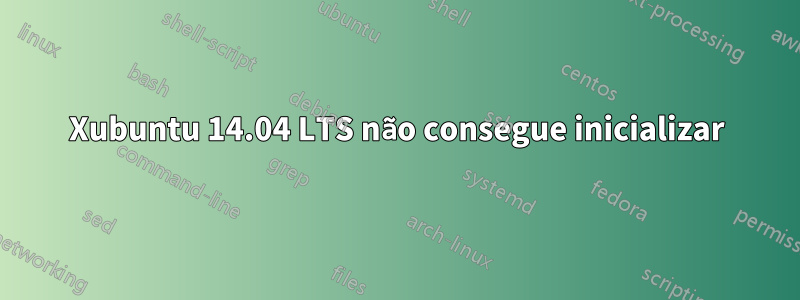 Xubuntu 14.04 LTS não consegue inicializar