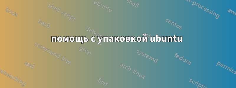 помощь с упаковкой ubuntu