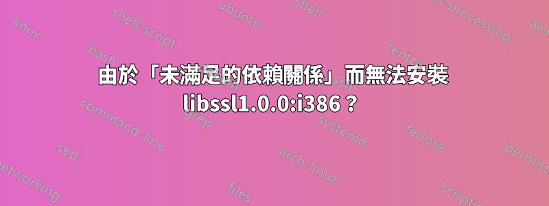 由於「未滿足的依賴關係」而無法安裝 libssl1.0.0:i386？