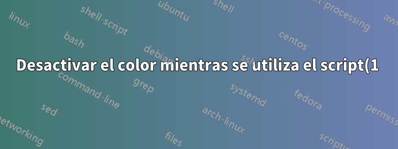 Desactivar el color mientras se utiliza el script(1)