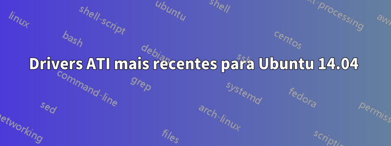 Drivers ATI mais recentes para Ubuntu 14.04