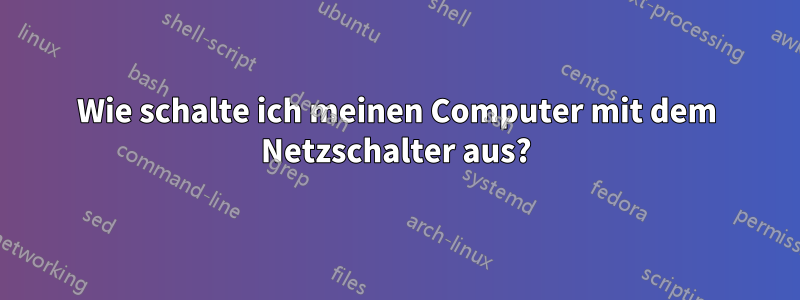 Wie schalte ich meinen Computer mit dem Netzschalter aus?