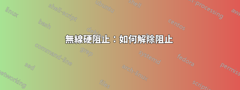 無線硬阻止：如何解除阻止