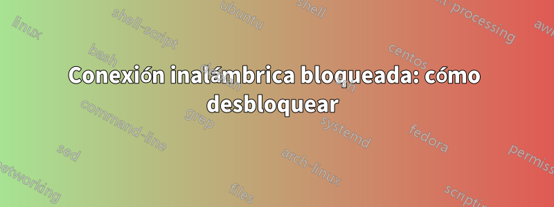 Conexión inalámbrica bloqueada: cómo desbloquear