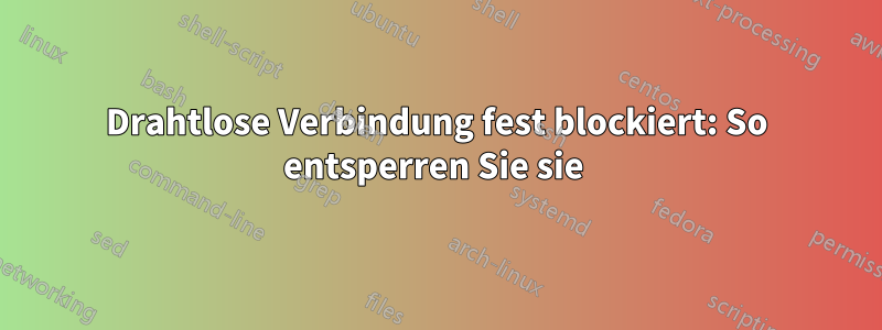 Drahtlose Verbindung fest blockiert: So entsperren Sie sie