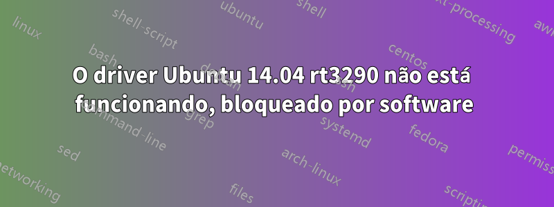 O driver Ubuntu 14.04 rt3290 não está funcionando, bloqueado por software