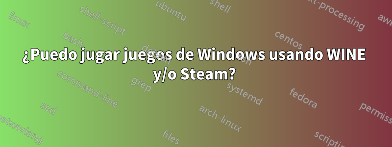 ¿Puedo jugar juegos de Windows usando WINE y/o Steam?