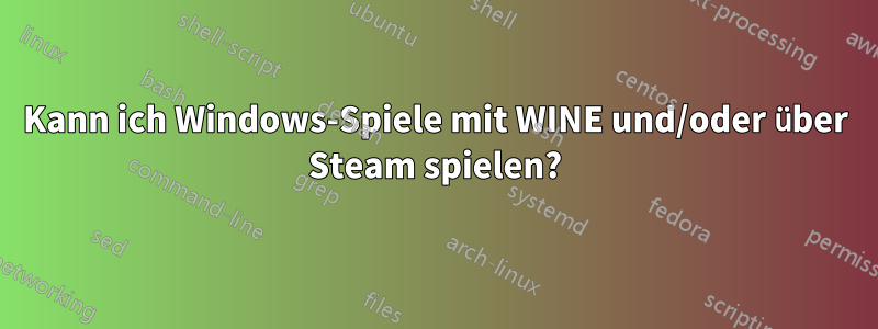 Kann ich Windows-Spiele mit WINE und/oder über Steam spielen?