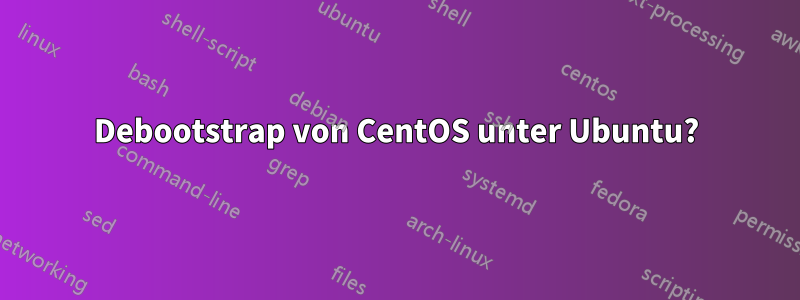 Debootstrap von CentOS unter Ubuntu?