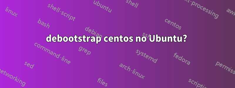 debootstrap centos no Ubuntu?