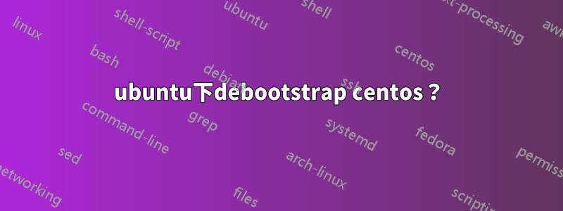ubuntu下debootstrap centos？