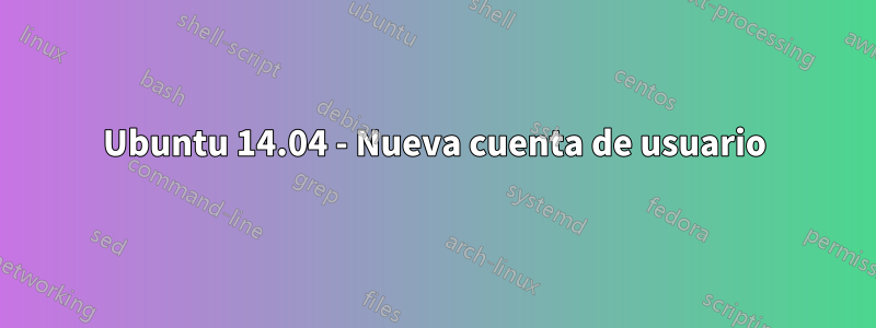 Ubuntu 14.04 - Nueva cuenta de usuario