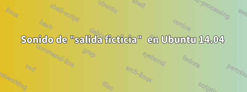 Sonido de "salida ficticia" en Ubuntu 14.04