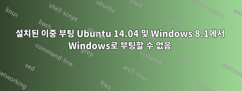 설치된 이중 부팅 Ubuntu 14.04 및 Windows 8.1에서 Windows로 부팅할 수 없음
