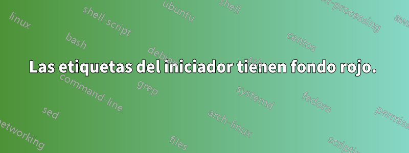 Las etiquetas del iniciador tienen fondo rojo.