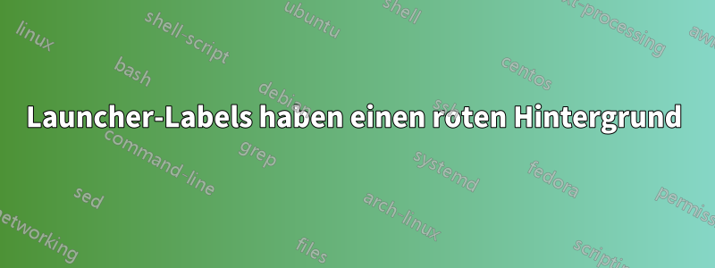 Launcher-Labels haben einen roten Hintergrund