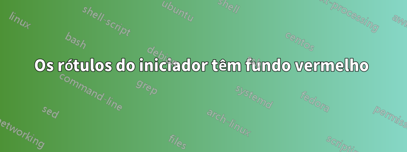 Os rótulos do iniciador têm fundo vermelho
