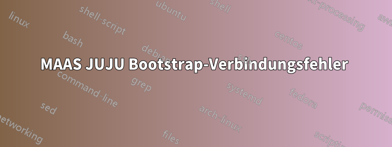 MAAS JUJU Bootstrap-Verbindungsfehler