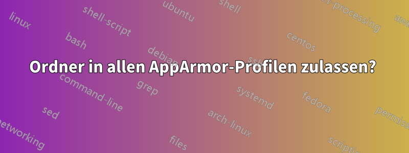 Ordner in allen AppArmor-Profilen zulassen?