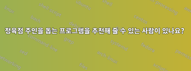 정육점 주인을 돕는 프로그램을 추천해 줄 수 있는 사람이 있나요?