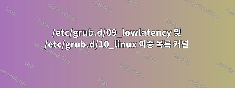 /etc/grub.d/09_lowlatency 및 /etc/grub.d/10_linux 이중 목록 커널