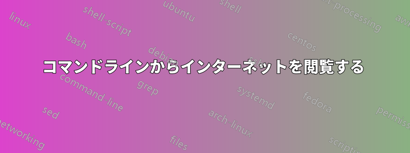 コマンドラインからインターネットを閲覧する