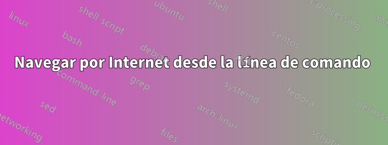 Navegar por Internet desde la línea de comando