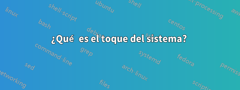 ¿Qué es el toque del sistema?