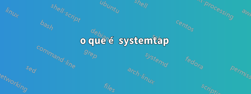 o que é systemtap