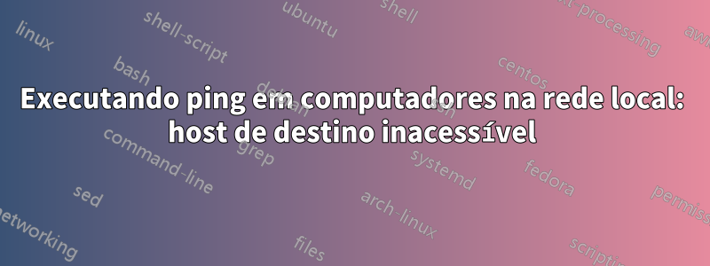 Executando ping em computadores na rede local: host de destino inacessível