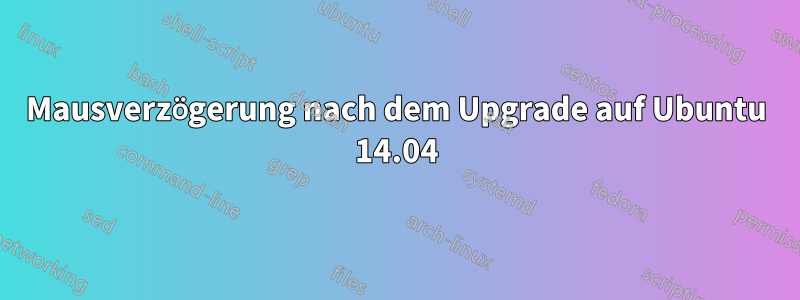 Mausverzögerung nach dem Upgrade auf Ubuntu 14.04
