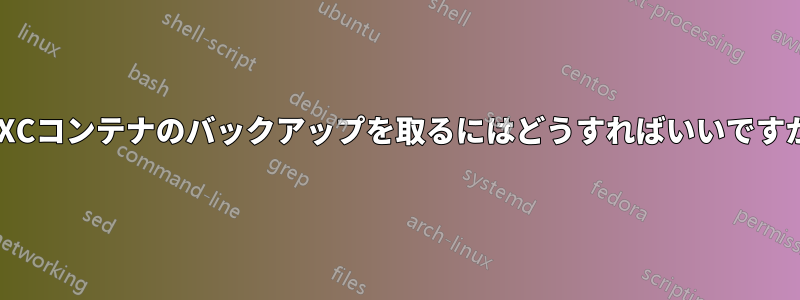 LXCコンテナのバックアップを取るにはどうすればいいですか