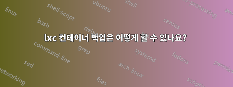 lxc 컨테이너 백업은 어떻게 할 수 있나요?