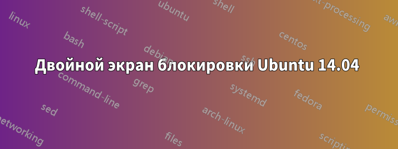 Двойной экран блокировки Ubuntu 14.04