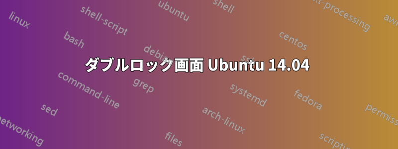 ダブルロック画面 Ubuntu 14.04