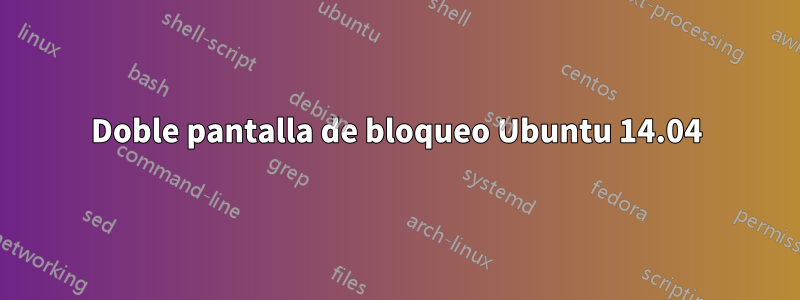 Doble pantalla de bloqueo Ubuntu 14.04