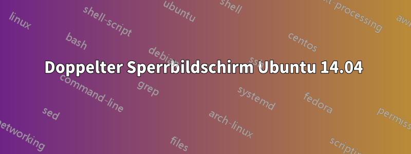Doppelter Sperrbildschirm Ubuntu 14.04