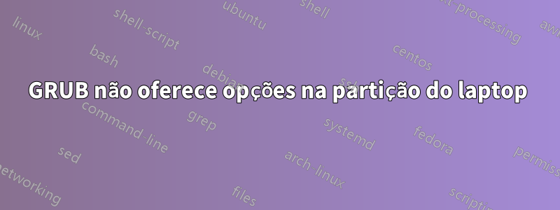 GRUB não oferece opções na partição do laptop